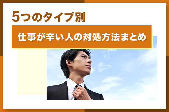 【5つのタイプ別】仕事が辛い人の対処方法まとめ