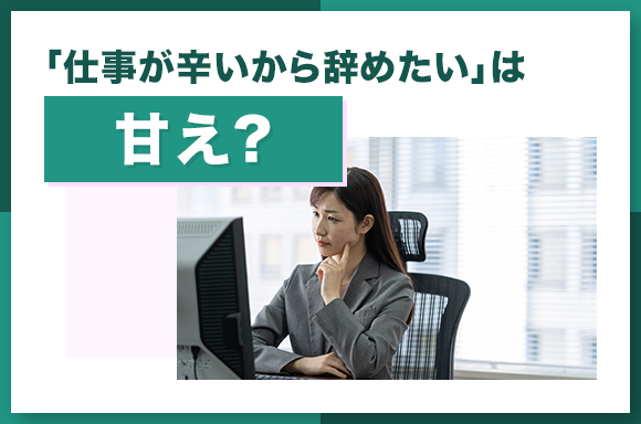「仕事が辛いから辞めたい」は甘え？