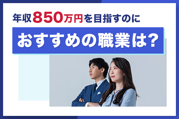年収850万を目指すのにおすすめの職業は？