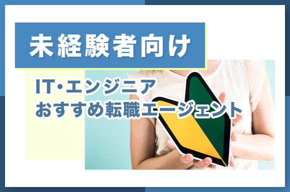 【未経験者向け】IT・エンジニアおすすめ転職エージェント