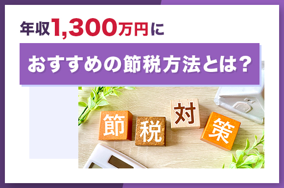 年収1,300万円におすすめの節税方法とは？