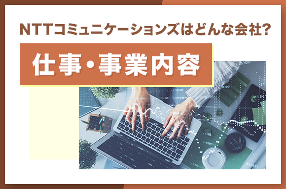 NTTコミュニケーションズはどんな会社？_仕事・事業内容