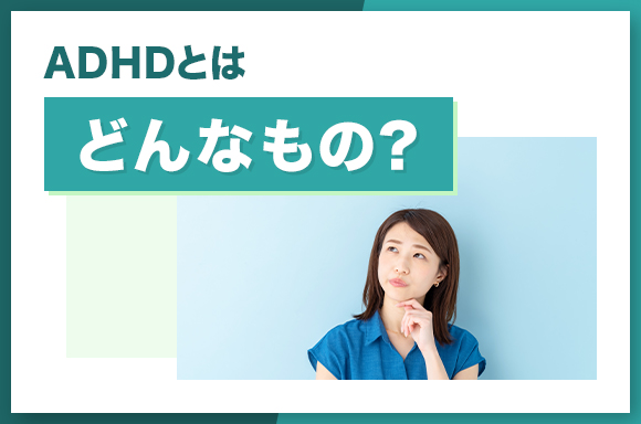 ADHDとはどんなもの？