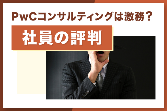 PwCコンサルティングは激務？社員の評判
