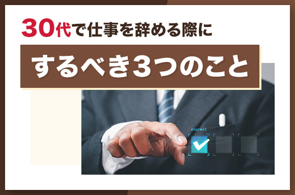 30代で仕事を辞める際にするべき3つのこと
