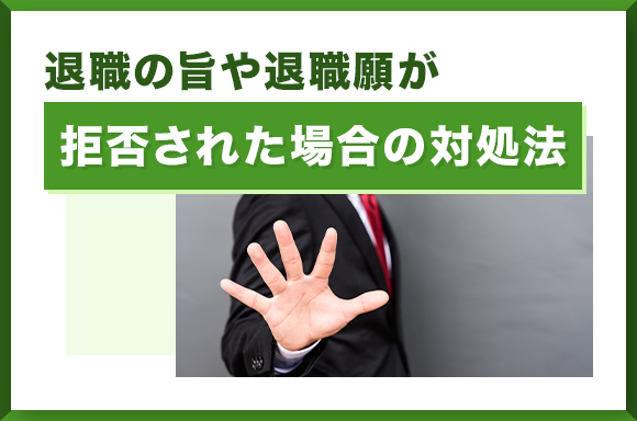 退職の旨や退職願が拒否された場合の対処法