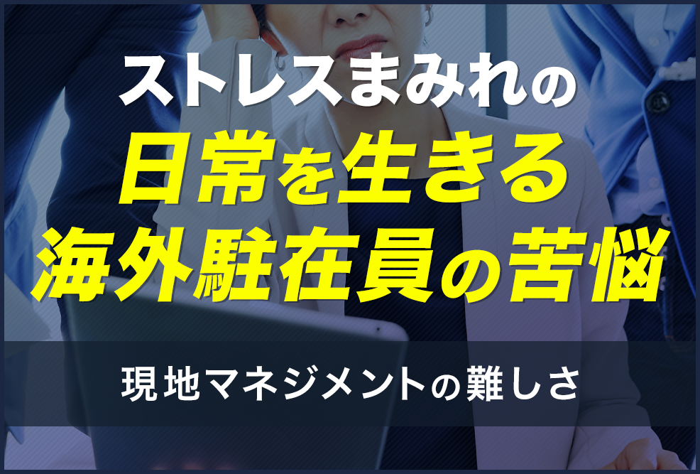 ストレスまみれの日常を生きる海外駐在員の苦悩