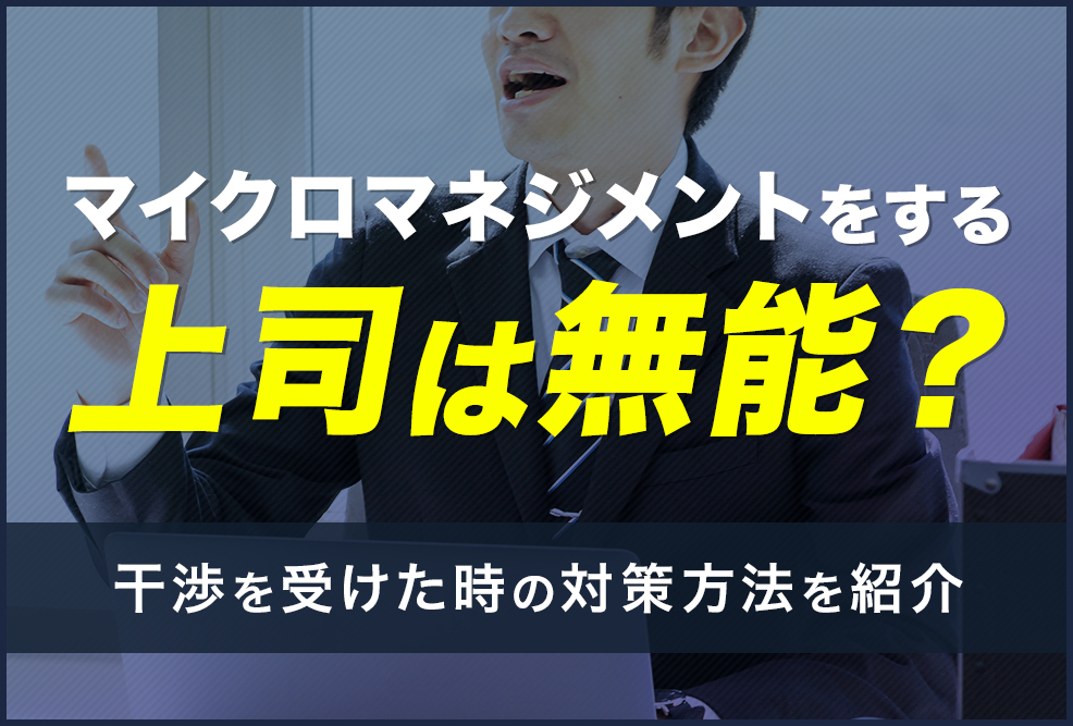 マイクロマネジメントをする上司は無能？