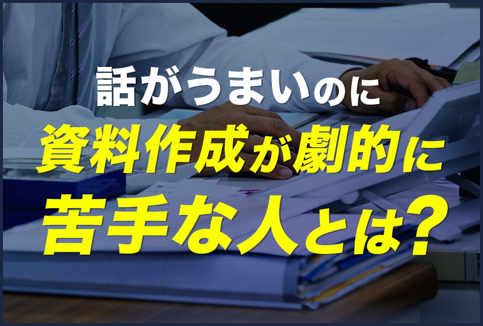 話がうまいのに資料作成が劇的に苦手な人とは？