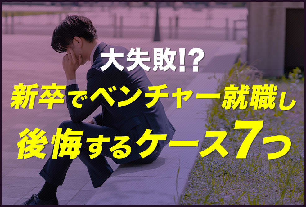 【大失敗_】新卒でベンチャー就職し後悔するケース7つ