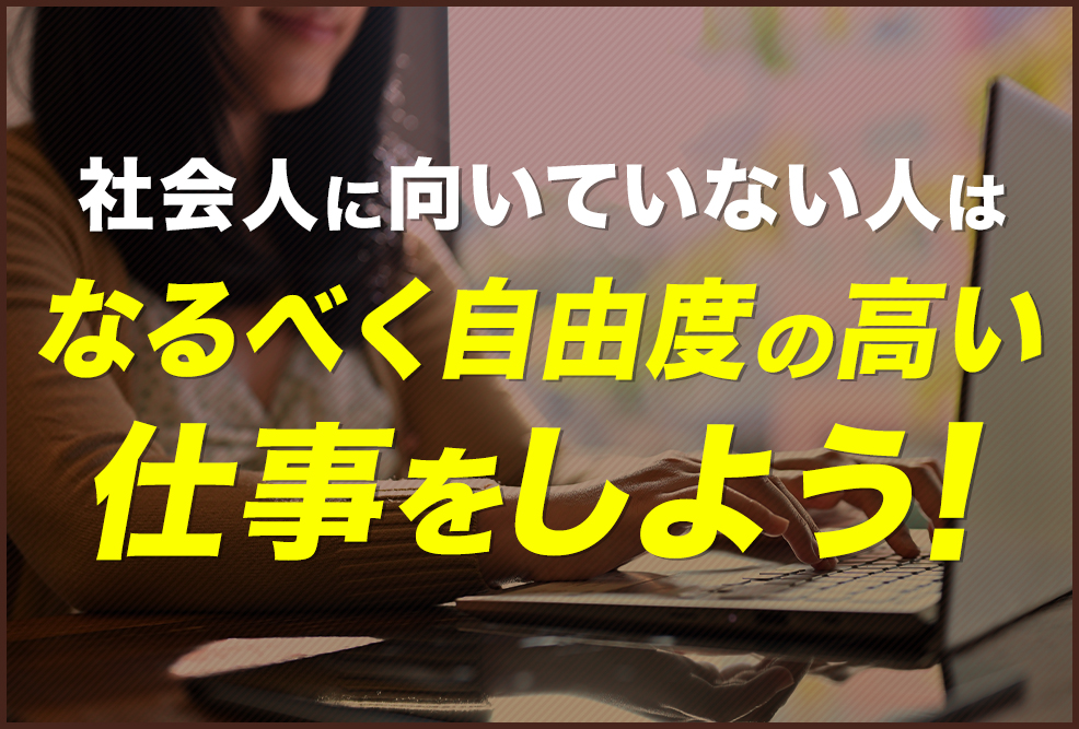 社会人に向いていない人は-なるべく自由度の高い仕事をしよう！