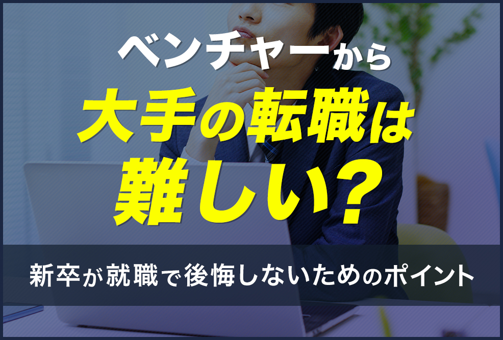 ベンチャーから大手の転職は難しい？