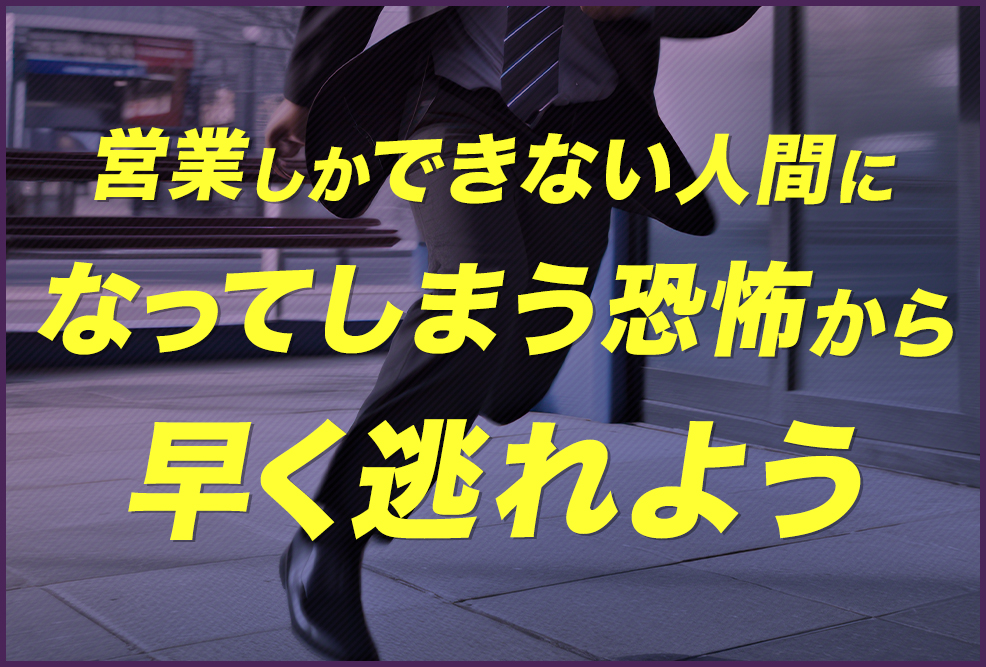営業しかできない人間になってしまう恐怖から早く逃れよう_