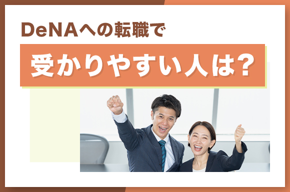 DeNAへの転職で受かりやすい人は？