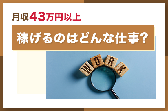 月収43万円以上稼げるのはどんな仕事？