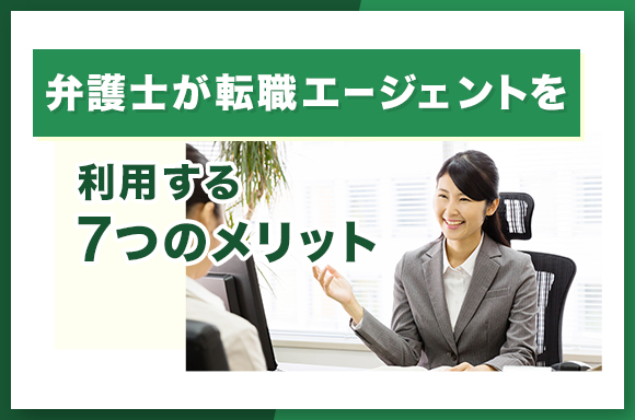 弁護士が転職エージェントを利用する7つのメリット