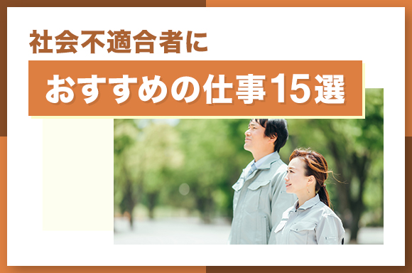 社会不適合者におすすめの仕事15選