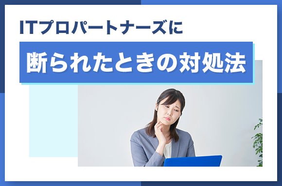 ITプロパートナーズに断られたときの対処法