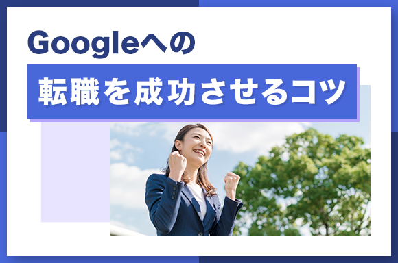 Googleへの転職を成功させるコツ