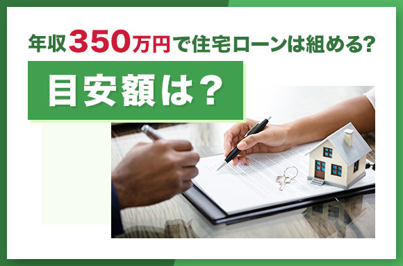 年収350万円で住宅ローンは組める?目安額は?