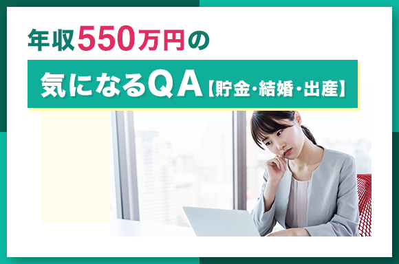 年収550万円の気になるQA【貯金・結婚・出産】