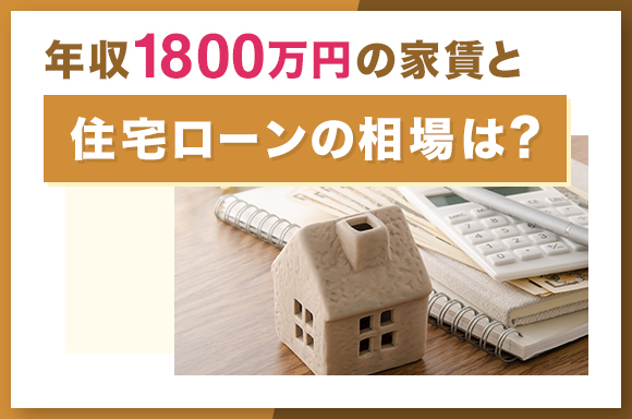 年収1800万円の家賃と住宅ローンの相場は?