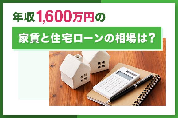 年収1,600万円の家賃と住宅ローンの相場は?