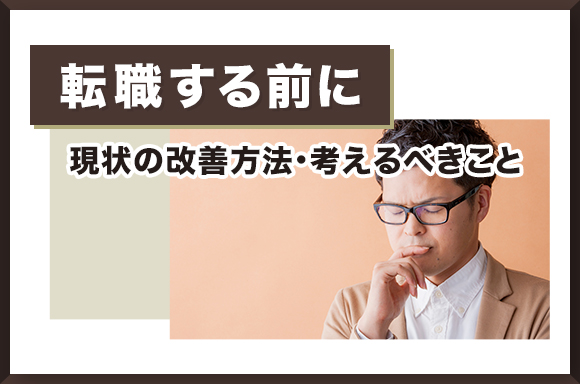 【転職する前に】現状の改善方法・考えるべきこと