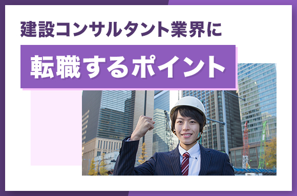 建設コンサルタント業界に転職するポイント
