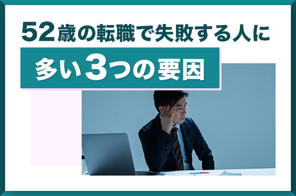 52歳の転職で失敗する人に多い3つの要因