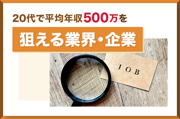 20代で平均年収500万を狙える業界・企業_
