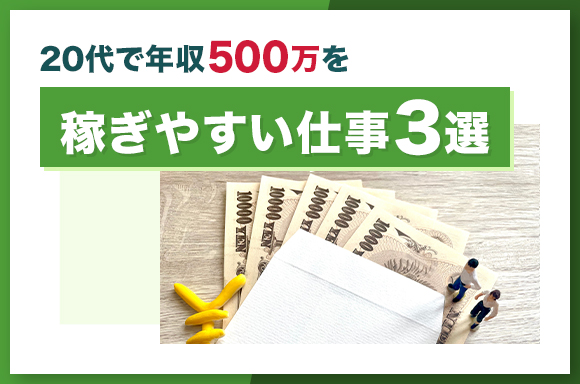 20代で年収500万を稼ぎやすい仕事3選