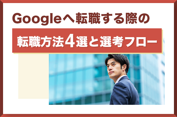 Googleへの転職方法4選と選考フロー