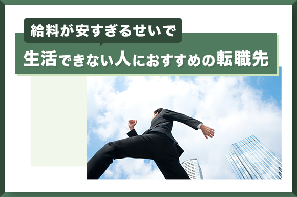 給料が安すぎるせいで生活できない人におすすめの転職先