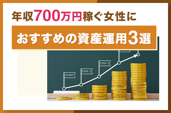 年収700万円稼ぐ女性におすすめの資産運用3選