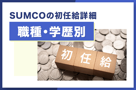 SUMCOの初任給詳細【職種・学歴別】
