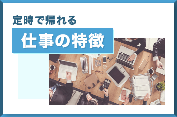 定時で帰れる仕事の特徴