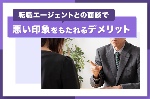 転職エージェントとの面談で悪い印象をもたれるデメリット