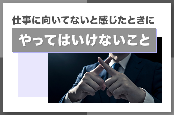仕事に向いてないと感じたときにやってはいけないこと