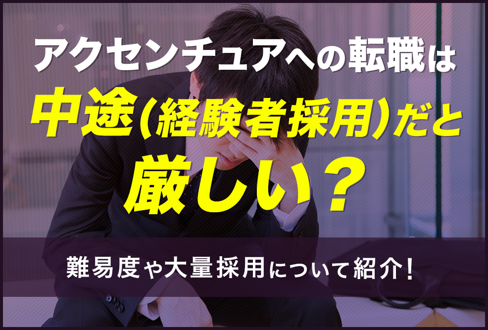 アクセンチュアへの転職は中途経験者採用だと厳しい？