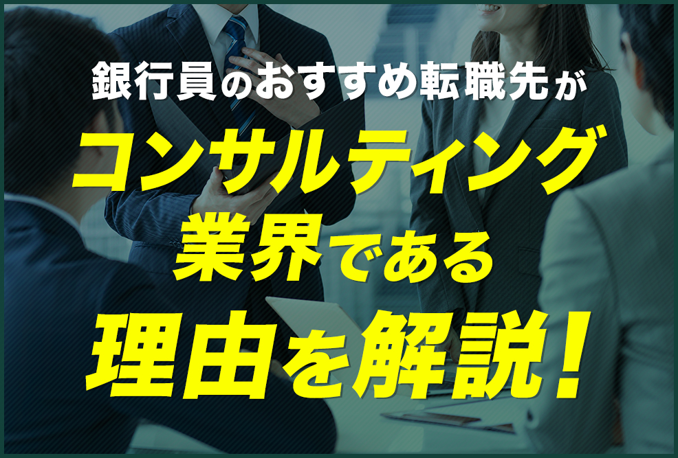 銀行員のおすすめ転職先がコンサルティング業界である理由を解説！