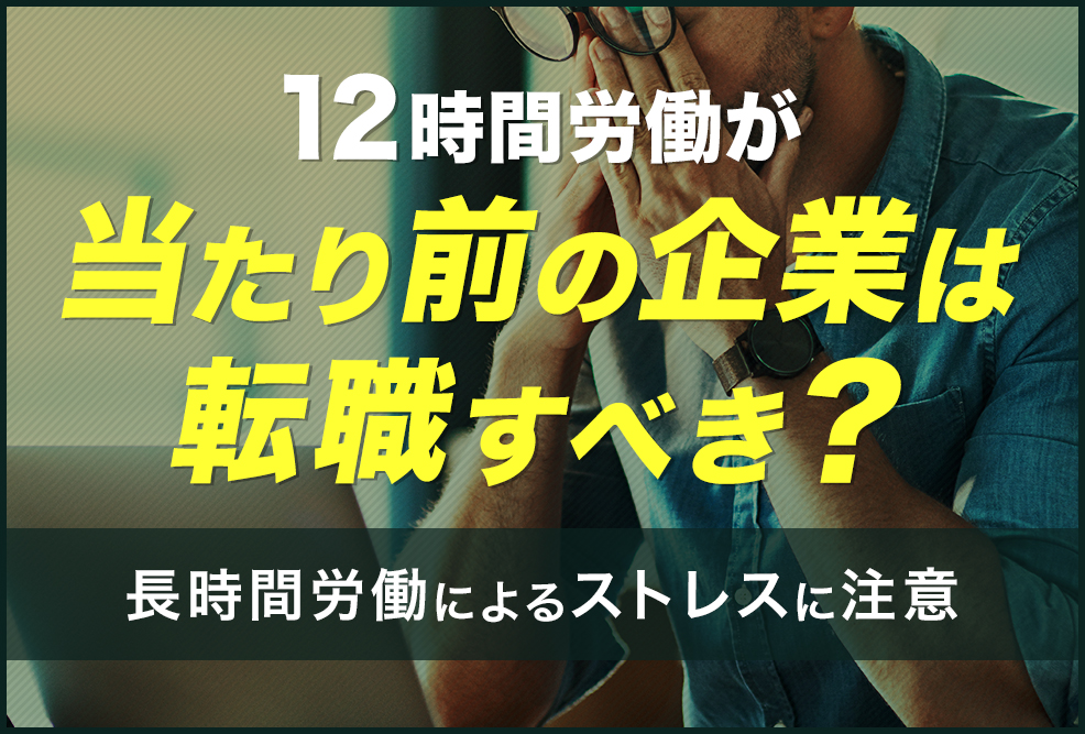 12時間労働が当たり前の企業は転職すべき？