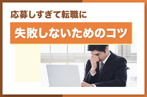 応募しすぎて転職に失敗しないためのコツ