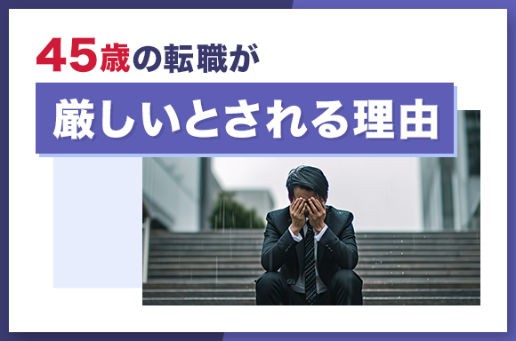 45歳の転職が厳しいとされる理由