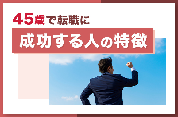 45歳で転職に成功する人の特徴