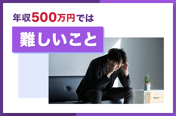 年収500万円では難しいこと
