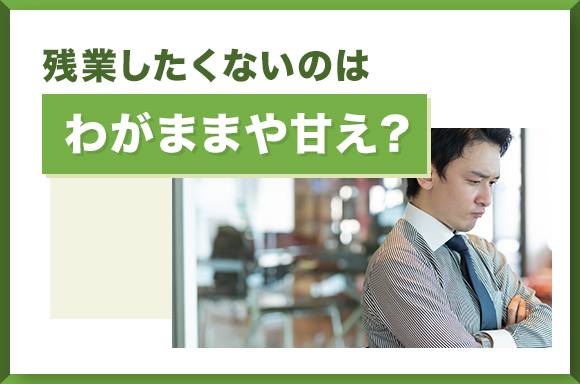 残業したくないのはわがままや甘え?