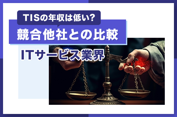 TISの年収は低い?競合他社との比較【ITサービス業界】