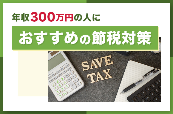 年収300万円の人におすすめの節税対策