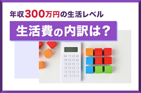 年収300万円の生活レベル|生活費の内訳は?